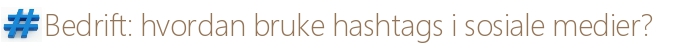 Bedrift: Hvordan bruke hashtags i sosiale medier? (Markedsføring)
